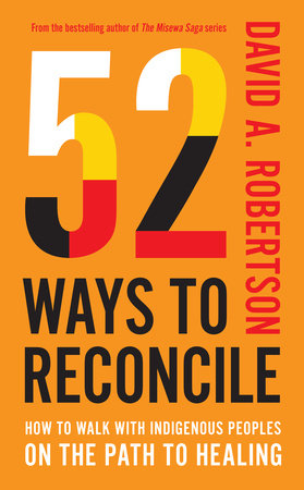 52 Ways to Reconcile Book: How to Walk with Indigenous Peoples on the Path to Healing by David A. Robertson