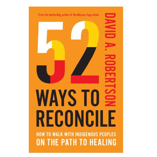 52 Ways to Reconcile Book: How to Walk with Indigenous Peoples on the Path to Healing by David A. Robertson