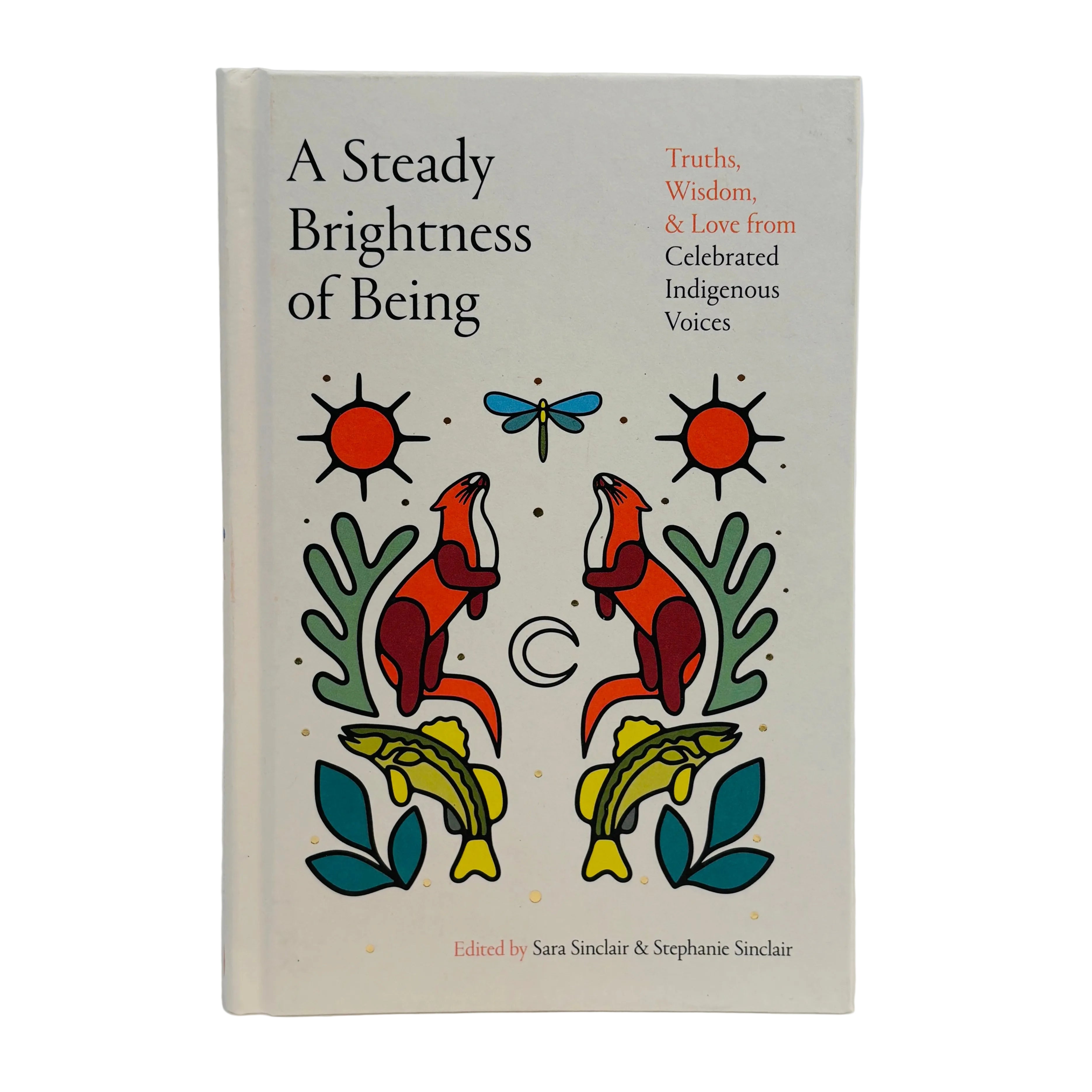 A Steady Brightness of Being Truths, Wisdom, and Love from Celebrated Indigenous Voices