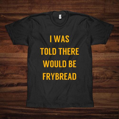 NTVS Unisex T-Shirt "I was Told There Would be Frybread"